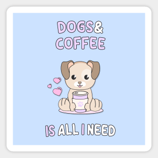 Dogs and coffee is all I need Magnet